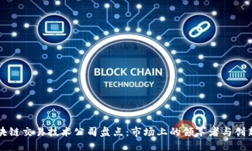 区块链交易技术公司盘点：市场上的领军者与创新者