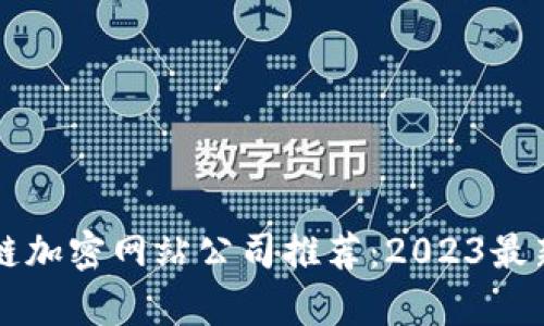 区块链加密网站公司推荐：2023最新榜单