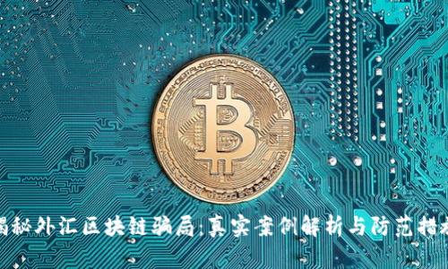 揭秘外汇区块链骗局：真实案例解析与防范措施