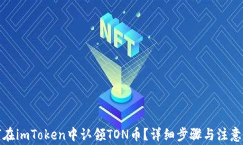如何在imToken中认领TON币?详细步骤与注意事项