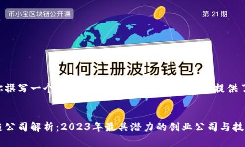 为了帮助你撰写一个接近且的和相关内容,我为你提供了以下示例。
集美区块链公司解析:2023年最具潜力的创业公司与技术前沿