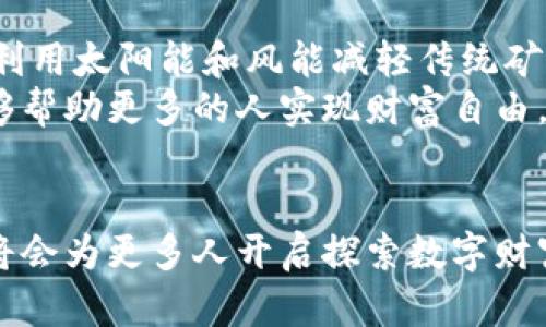 jiaoti探索昭通虚拟币矿场的未来：挖掘财富的数字金矿/jiaoti

虚拟币, 矿场, 昭通, 数字货币/guanjianci

引言
在中国西南的云南省，有一座以“黄金”著称的城市，那就是昭通。近年来，这里的虚拟币矿场如雨后春笋般涌现，吸引了众多投资者和科技爱好者的目光。虚拟币，尤其是比特币，成为了许多人追逐财富的新希望。在这片土地上，我们能看到怎样的矿场景象？矿工们的生活又是怎样的呢？本文将带你走进昭通的虚拟币矿场，揭开这个数字金矿的神秘面纱。

昭通：数字货币的沃土
昭通，因其丰富的水资源和低廉的电力成本，成为了虚拟币矿场的理想之地。在当地，山清水秀，阳光透过青翠的树叶洒在大地上，映照出一幅田园诗般的画面。矿场通常选址于偏远山区，远离城市的喧嚣，享有良好的网络覆盖和安全的电源供应。这样的环境，使得矿场不仅得以高效运作，也让矿工们在心灵上得以片刻的宁静。

虚拟币矿的运作模式
在矿场内部，特有的设备们闪烁着冷冷的蓝光，机器嗡嗡作响，形成一幅和谐而忙碌的画面。矿工们通常在这里的长时间工作，守着复杂的计算机系统。有时，他们会在设备前专注地坐上数小时，偶尔用手中的小工具轻轻敲打，确保每一台设备都在最佳状态运行。
矿场的核心是“挖矿”技术，即通过计算机进行复杂的数学运算，验证交易并获得虚拟币。每当成功完成一项运算，闪烁的灯光便会提示矿工，他们又成功挖到了几枚比特币。那一刻，所有的疲惫都瞬间化为激情和兴奋。

矿工的日常生活
在忙碌的矿场中，矿工们的生活似乎被时间的砂石裹挟，形成一种紧张而充实的节奏。他们通常穿着简单的工作服，精神抖擞却略显疲惫。每天的清晨，阳光透过窗帘的缝隙洒在被子上，矿工们在闹钟响起的瞬间，便开始新一天的工作。
想象一下，一个青年矿工清晨在阳光下沐浴，手边还散落着几本关于区块链技术的书籍。他喝着浓郁的咖啡，脑海中浮现出自己挖矿的梦想：“希望通过努力，能拥有自己的小房子，给家人更好的生活。”

矿场的设备与技术
在虚拟币矿场，矿机是不可或缺的核心设备。随着技术的发展，越来越多的高效矿机相继问世，使得挖矿的难度不断提升。矿场的设备甚至包括高级的散热系统，以保证机器在长时间运行后的稳定性。
每一台矿机都有其独特的工作原理，它们共同协作完成复杂的运算任务。其实，技术背后不仅仅是简单的机器运算，更是数据流动与信息共享的智慧。

投资与风险并存
然而，虚拟币市场并非一帆风顺。尽管有着高额的回报，但潜藏的风险也不容小觑。矿工们常常要面对设备故障、市场波动等突发状况。对于许多人来说，投入虚拟币的资金不仅仅是数字，背后是家庭的期待与未来的希望。
一位有着多年挖矿经验的矿工曾感慨：“我经历过无数难关，是每一次挫折让我变得更强大，也让我更懂得珍惜现在所拥有的一切。”

未来展望
随着区块链技术的不断发展，昭通的虚拟币矿场面临着新的机遇与挑战。环保和可持续发展将是未来矿场发展的关键。许多矿工开始关注绿色能源的应用，比如利用太阳能和风能减轻传统矿场所造成的环境压力。
在一个阳光明媚的午后，矿场的工作人员正在屋外布置太阳能板，脸上洋溢着自豪的笑容。他们相信，借助这种可再生资源，以后挖虚拟币将变得更加环保，也能够帮助更多的人实现财富自由。

结语
昭通的虚拟币矿场，蕴藏着数字时代的希望与梦想。矿工们用汗水与智慧铸就了一道独特的风景线。尽管前路未知，然而勇敢者总会迎来曙光。未来，昭通的矿场将会为更多人开启探索数字财富的新篇章，也将让我们在这个瞬息万变的时代，见证科技与人文的交融。