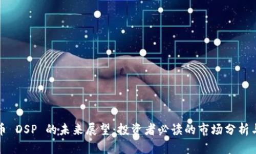 虚拟币 DSP 的未来展望:投资者必读的市场分析与趋势