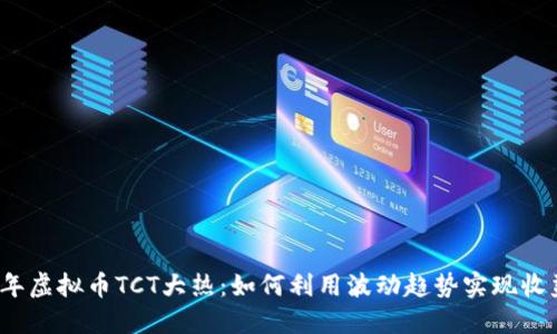 2023年虚拟币TCT大热:如何利用波动趋势实现收益增长