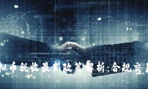 2023年虚拟币税收最新政策解析:合规交易,巧妙避税