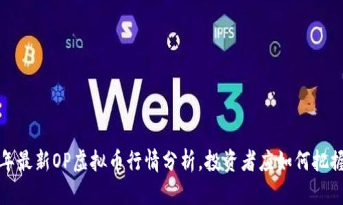 2023年最新OP虚拟币行情分析,投资者应如何把握机会?