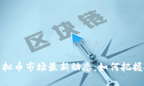 2023年虚拟币市场最新动态:如何把握投资机会?