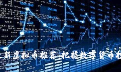 2023年最新虚拟币推荐:把握数字货币投资新风口