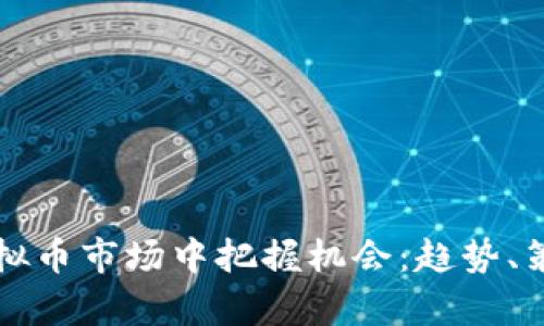如何散户在虚拟币市场中把握机会:趋势、策略与风险分析