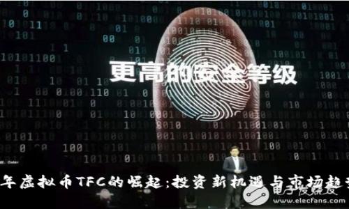 2023年虚拟币TFC的崛起:投资新机遇与市场趋势分析