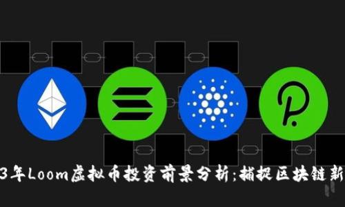2023年Loom虚拟币投资前景分析:捕捉区块链新机遇