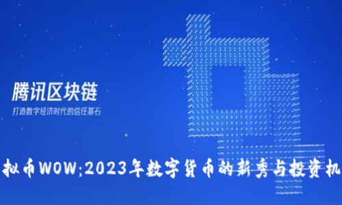 虚拟币WOW:2023年数字货币的新秀与投资机会