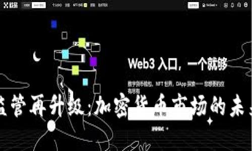 虚拟币监管再升级:加密货币市场的未来与挑战