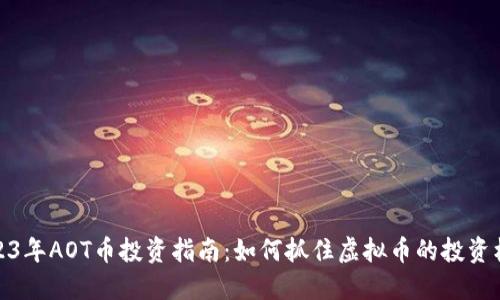 2023年AOT币投资指南:如何抓住虚拟币的投资机会