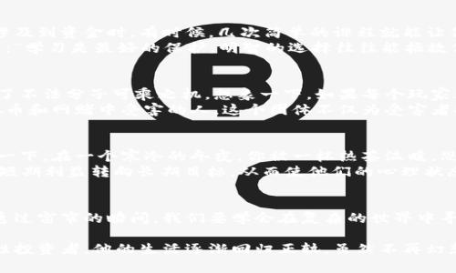   如何防范网赌与虚拟币的风险：2023年热点解读 /   
 guanjianci 网赌,虚拟币,风险防范,2023 /guanjianci 

引言：阳光照耀下的虚拟世界
在这个阳光透过窗帘洒在老旧木桌上的午后，许多人被诱惑着进入了虚拟币的世界。伴随着虚拟币的日益流行，网赌的阴影悄然无声地笼罩而来。如何在这纷繁复杂的虚拟世界中保护自己，已经成为了2023年一个绕不开的话题。

一、虚拟币的魅力与风险
虚拟币之所以让人心动，是因为它们代表了高收益的可能。想象一下，那些朝九晚五的上班族，在一觉醒来后，余额跳跃式地增加，仿佛置身于梦幻般的世界。然而，这背后隐藏着多少风险？
我身边的小李，就是一个真实的例子。他沉迷于某个虚拟币的投资，曾幻想着用这些虚拟资产过上理想的生活。可不少投资失败后，他的经济状况急剧恶化，甚至影响到了他的家庭关系。阳光明媚的日子渐渐被乌云笼罩，随之而来的焦虑与无助，让他几乎失去了对未来的信心。

二、网赌的隐秘陷阱
与虚拟币的兴起并存的，是网赌行业的疯狂扩张。各类在线赌博平台以各种花言巧语吸引着用户，尤其是那些迷信“运气”的人们。想象一下，一个深夜，某个虚拟赌场的灯光闪烁，音效刺激着人的神经，仿佛你只需推一推，就能获取成倍的收益。然而，最终只可能是噩梦的开始。
小李在一次偶然的机会下，听人推荐了一个号称“只需三步就能翻倍投资”的网赌平台。他的好奇心驱使着他一次次下注，最开始是小心翼翼，但很快失去了理智。有一天，他在电脑前徘徊，四周一片寂静，只有屏幕不停跳动的数字与他的内心戏剧性对话。最终，他的账户余额在一夜之间归零，所有的希望都如风烟般消散。

三、如何识别骗局与保护自己
面对网赌与虚拟币的双重风险，如何才能更好地保护自己呢？首先，要学会识别虚假平台。许多平台会利用夸大的宣传和华丽的界面来吸引投资者。新手投资者往往被这光鲜亮丽的外表所迷惑。
一个真实的场景：我有个朋友小王，在一次线上活动中获奖，得到一个虚拟币投资的机会。他本以为运气来了，随即投入了一笔资金。然而，在他稍后将资金提取时，却不断遭遇平台的拖延和各种理由的拒绝。最终，他发现自己陷入了一个精心设计的骗局。

四、教育与信息的重要性
提高风险意识和金融素养至关重要。我们必须花时间阅读相关知识，参与讲座和线上课程。不了解的领域，千万不要轻易尝试，特别是在涉及到资金时。有时候，几次简单的课程就能让你避免巨大的损失。
这让我想起了一个真实的小故事：在某个金融论坛上，有人分享了他的失误与教训。他在自己的投资失败经历中，释出了一个重要的信息：“学习是最好的保护，明智的选择往往能拯救你于危机之中。”

五、法规与监管的缺失
在这个虚拟币和网赌频繁交织的时代，全球范围内的法律法规尚未完全跟上技术的步伐。许多国家尚未出台有效的监管措施，这无疑给了不法分子可乘之机。想象一下，如果每个玩家都能在法律的保护下，多少隐患就能尽早化解。但现实是，许多受害者在遇到问题后，发现无处可寻的感觉让人绝望。
我曾在某次论坛中与法律专家有过深入交流，他们提到一件非常有趣的事情：在某国，有人成立了一个志愿律师团，专门帮助那些在虚拟币和网赌中受害的人。这个团体不仅为受害者提供法律知识，还致力于影响立法过程。这样的努力令人鼓舞，但仍然任重而道远。

六、心理健康与理智投资
赌徒的心理往往会驱使他们追逐失去的金钱，而这种心理在虚拟币大热的时代尤为明显。理智的投资与健康的心理状态同样重要。想象一下，在一个寒冷的冬夜，你被一杯热茶温暖，思考着明天的计划，而不是夜以继日地盯着屏幕。我们需要学会控制自己的欲望，保持清醒的头脑。
有一位心理学家曾说过：“投资，无论虚拟还是现实，都不仅仅是财富的游戏，更是心智的较量。”在他的一次讲座中，提倡人们将注意力从短期利益转向长期目标，从而使他们的心理状态更加稳定。

七、结语：唯有警惕，方能远离
在这个瞬息万变的时代，虚拟币与网赌带来的诱惑固然强烈，但只有时刻保持警惕，提升自我素养，才能在波动中稳住脚步。正如在阳光透过窗帘的瞬间，我们要学会在复杂的世界中寻找生活的真谛，迈出理智投资的第一步，才能拥抱美好的明天。

复盘小李的故事，他在经历了挫折之后，终于意识到不断学习的重要性。他开始阅读书籍，参加学习课程，慢慢地将自己塑造成了一个理性投资者。他的生活逐渐回归正轨，虽然不再幻想一夜暴富，但他的心态却更加平和。阳光从窗外洒进来的那一刻，仿佛他的人生也拥有了新的希望。