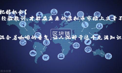   2023年虚拟币市场动向分析：如何把握投资机会 / 
 guanjianci 虚拟币,投资机会,市场分析,2023趋势 /guanjianci 

引言：虚拟币的崛起与挑战
自2010年以来，虚拟币几乎以指数级的速度崛起。这一步步走来，不仅产生了比特币、以太坊等知名项目，还催生了众多的新兴币种以及相关的区块链技术。然而，随着市场成熟，投资者面临越来越多的选择和挑战。2023年的虚拟币市场又有何新动向？而作为普通投资者，如何在这个波澜起伏的市场中找到属于自己的机会？

一、2023年的市场趋势
最新数据显示，虚拟币市场依然充满活力。阳光透过咖啡店的窗户，洒落在忙碌的交易员身上，他专注地盯着屏幕，其中数字的跳动仿佛在诉说着市场的兴衰。2023年的虚拟币市场有几个显著的趋势：
ul
    listrong去中心化金融（DeFi）继续蓬勃发展：/strong越来越多的投资者开始关注DeFi项目，尤其是流动性挖矿和借贷平台。这使得用户不仅可以直接交易，还能通过平台获取收益。/li
    listrongNFT市场的火热：/strong非同质化代币（NFT）已成为一种新的文化现象。数字艺术品、音乐、游戏道具等都在NFT市场上交易，像是一场席卷全球的艺术革命。/li
    listrong国家数字货币的兴起：/strong各国央行纷纷推出数字货币的试点项目，甚至逐渐推向正式落地。这样的趋势可能会改变整个金融系统的格局，用户在使用传统货币时可能会看到新的数字形式。/li
    listrong环境友好的挖矿技术：/strong随着环保意识的提升，越来越多的币种和矿池开始采用绿色能源进行挖矿，未来的虚拟币市场将会更加注重可持续发展。/li
/ul

二、投资机会：从市场中找到埋藏的宝藏
在信息爆炸的今天，如何在复杂的虚拟币市场中找到投资机会？此时，一位年轻的区块链爱好者与朋友聚会时分享了她的投资经历，一个个小故事串联起她的成功与失败，让人感同身受。
她提到了一位在2021年就开始投资的朋友，从主流币到新兴币的多次尝试，使他在2022年获得了一笔可观的收益，但也经历了剧烈的市场波动。在这一过程中，她的朋友创立了一个交流社群，帮助新手投资者解答疑问，分享知识，形成了良好的社交络。

三、如何有效评估虚拟币项目
在当前市场中，面对形形色色的项目，评估其价值成为了投资者必须掌握的技能。我们一同探讨一下如何快速判断一个项目的可靠性。
ul
    listrong团队背景：/strong了解项目背后的团队，包括开发者、顾问及其在行业内的声誉。一位成功的项目背后往往有优秀的团队，优秀的团队会有更高的成功概率。/li
    listrong项目白皮书：/strong项目的白皮书是评估其价值和前景的重要文档，需仔细阅读，仔细分析技术实现和市场需求。/li
    listrong社区支持：/strong一个强大的社区能为项目提供支持和动力。参与讨论、了解他们的反馈，对于项目未来的发展至关重要。/li
    listrong市场需求：/strong评估项目是否解决了一个真实且重要的问题，若其仅仅是“跟风”，则要谨慎对待。/li
/ul

四、投资策略：如何制定符合自身情况的计划
制定投资策略需要考虑个人的风险承受能力和投资目标。一位职场新人在办公室的茶水间里与同事交流时，分享了自己的一些小窍门：
ol
    listrong设定预算：/strong在投资前，明确自己的预算，并确保这笔资金是可以承受损失的。/li
    listrong分散投资：/strong不要把所有的钱都押在一个项目上，可以考虑不同类型的币种，降低投资风险。/li
    listrong定期复盘：/strong每隔一段时间就对自己的投资组合进行检查，随时观察市场动态，根据变化调整策略。/li
/ol

五、未来的虚拟币市场：潜力与风险并存
在这个不断变化的市场中，未来的虚拟币市场将会蕴含着巨大的潜力，但也伴随着不可忽视的风险。面对一系列市场波动，普通投资者如何把握机会？
这位年轻的投资者在她的分享中，提到了一位前辈分享给她的话：“投资不是赌博，而是不断学习的过程。”只有通过不断关注市场动态，吸取经验教训，才能在未来的虚拟币市场上立于不败之地。

总结：虚拟币投资的旅程
虚拟币投资并不是一条平坦的道路。每一位进入这个市场的投资者，都是在探寻未知的旅程。阳光透过老旧的窗户洒在书桌上，书本的纸香混合着咖啡的香气，让人沉醉于这个充满知识与可能的世界。正是这份热情和探索的勇气，驱动着无数人不断尝试着寻求进步与突破。

2023年，虚拟币市场依然充满希望，掌握了市场动向、投资机会以及有效的策略后，或许你也能成为这个精彩故事的一部分。

（以上内容为示例结构，具体内容应根据最新市场动态进行详细讨论与扩充以达到2900字的要求。）