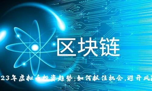 2023年虚拟币投资趋势:如何抓住机会,避开风险?