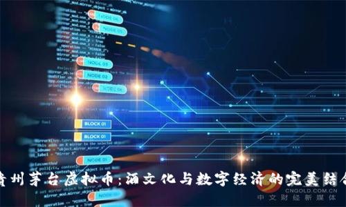 贵州茅台虚拟币：酒文化与数字经济的完美结合