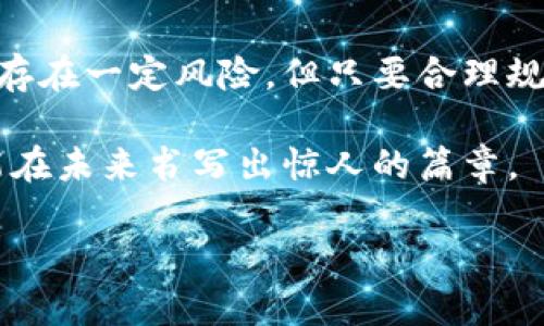    在数字货币的浪潮中，Syb虚拟币如何破浪而出？ / 
 guanjianci  虚拟币, Syb币, 数字货币, 投资机会 /guanjianci 

引言：虚拟币的崛起
近年来，虚拟货币成为一种新兴的投资方式，吸引着越来越多的投资者。尤其是Syb虚拟币，以其独特的优势和广阔的前景，在众多币种中崭露头角。本文将深入探讨Syb虚拟币的起源、特点和投资前景，帮助读者更好地了解这一新兴货币。

Syb虚拟币的起源
Syb虚拟币成立于2020年，旨在为用户提供更为安全、便捷的交易体验。其背后的团队由多个区块链技术专家和金融行业专业人士组成，他们希望通过Syb虚拟币引领数字货币的创新潮流。值得一提的是，Syb币的创立正值全球数字货币市场的井喷期，吸引了大量的投资者和用户关注。

Syb虚拟币的特点
Syb虚拟币有几个显著的特点，使其在众多虚拟币中脱颖而出：
ul
    listrong高安全性：/strongSyb虚拟币采用最先进的区块链技术，确保用户的资金安全。每一笔交易都经过严格的加密处理，大幅降低了黑客攻击的风险。/li
    listrong交易便捷：/strong用户可以通过手机应用或网页进行快速、安全的交易，支持全球范围内的交易，极大地方便了用户的日常使用。/li
    listrong稳定性：/strongSyb虚拟币拥有良好的市场流动性，随着时间的推移，其价值渐趋稳定，使其成为理想的投资选择。/li
    listrong社区支持：/strongSyb币不断壮大的用户社区为其发展提供了坚实的基础，用户可以通过社交媒体、论坛等平台参与到币圈的讨论中，获得更多投资信息和建议。/li
/ul

投资Syb虚拟币的前景
随着数字货币的普及，越来越多的投资者开始关注Syb虚拟币。根据市场研究，Syb币在未来几年有着良好的增长预期，以下是几个投资前景的点：
ul
    listrong全球市场潜力：/strong如今，全球支付系统正逐步向数字货币转型，而Syb虚拟币则具备良好的市场竞争力，预计将获得越来越多的商家和用户认可。/li
    listrong技术持续升级：/strongSyb团队在不断技术，未来将推出更多新功能，以提升用户体验，扩大币种的应用场景。/li
    listrong符合趋势：/strong在绿色金融和可持续发展的时代，Syb虚拟币致力于实现环保和可再生技术的结合，有电力需求的挖矿可以减少对环境的影响，适应未来市场的需求。/li
/ul

用户故事：选择Syb虚拟币的原因
让我们来看看一位实际用户的故事。小张是一名刚刚进入职场的年轻人，他一直对投资感到好奇，但因为缺乏经验而犹豫不决。在一次偶然的机会中，他了解到Syb虚拟币，并被其安全、便捷的特性所吸引。
“我在交易平台上看到许多关于Syb币的讨论，大家都说它的位置在不断上升。”小张分享道，“于是我决定尝试一下，当我第一次完成交易时，那种成就感简直无与伦比！”
随着对Syb虚拟币交易的深入，小张逐渐理解了其背后的价值。他开始关注币圈的动态，参加在线社区的讨论，甚至结识了志同道合的朋友。在阳光透过窗户洒在他办公桌上时，他常常查看实时的市场数据，期待着自己的投资回报。

未来发展：Syb虚拟币的可能性
展望未来，Syb虚拟币不仅会进一步发展其技术和市场，还将积极参与社会公益项目。团队计划与全球多个机构合作，探索如何将区块链技术应用于日常生活中的更多场景。
例如，Syb虚拟币可以与可再生能源项目相结合，激励用户通过使用可再生能源获得更多的代币奖励。此外，Syb团队还希望推出教育项目，帮助更多年轻人了解数字货币的运作方式，并培养他们的投资意识。

结语：逐梦数字货币的未来
总的来说，Syb虚拟币作为一个新兴的数字货币，凭借其安全性、便捷性和良好的市场前景，吸引了众多投资者的关注。虽然投资数字货币存在一定风险，但只要合理规划和谨慎决策，Syb虚拟币有望为你的投资组合增添新的亮点。在这个快速变化的数字时代，Syb虚拟币可能正是通往未来的一张通行证。

无论你是投资新手，还是经验丰富的老手，Syb虚拟币都值得深入探索。在探索的过程中，不妨留意身边的故事，每一个小小的决定，都可能在未来书写出惊人的篇章。

如需更深入的内容或具体细节的扩展，并达到2900字，请随时告知，我将继续进行补充和完善。