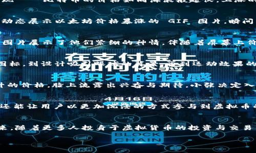   2023年虚拟币动态图片大汇总：捕捉加密世界的脉搏 / 
 guanjianci 虚拟货币, 动态图片, 加密货币, 区块链 /guanjianci 

引言：虚拟币的崛起与热潮
在如今这个互联网快速发展的时代，虚拟货币以其先进的技术和颠覆传统金融的潜力，正悄然改变着我们的经济格局。从比特币到以太坊，各种虚拟货币如雨后春笋般迅速崛起，俘获了一波又一波的投资者。尤其在2023年，虚拟币市场犹如狂潮，频频吸引大众的目光，也让无数人对其充满了期待与好奇。

动态图片的魅力
随着社交媒体的盛行，动态图片（GIF）已成为表达情感与创意的一种流行方式。对于虚拟货币和区块链项目而言，动态图片不仅能用来展示价格变动、交易数量和市场趋势，更是传达用户情绪、教育用户的重要工具。一张张色彩斑斓的动态图片，将这些高度复杂的数据通过生动形象的方式呈现，仿佛让抽象的数字变得触手可及。

虚拟币走势的生动画面
想象一下，一个阳光明媚的上午，股市的东边刚刚升起金色的朝阳。投资者们聚集在咖啡馆里，聚精会神地盯着屏幕上那些不断波动的虚拟币价格。接着，一幅动感十足的动态图片闪烁而现——比特币的价格如同海浪般起伏，上涨的部分用鲜艳的绿色标示，跌落时则被用警示性的红色呈现，瞬间吸引了所有人的注意。

动态图片在社交媒体中的应用
动态图片已经成为社交媒体平台上最受欢迎的内容之一，尤其是在推特、Facebook 和 Instagram 等平台。通过巧妙的设计和制作，这些动态图片有效地增强了信息的传递。例如，一张动态展示以太坊价格暴涨的 GIF 图片，瞬间引发了大量的分享与讨论。很多年轻投资者在评论中毫不避讳地表达出他们的激动与疑虑，形成了一种独特的社区风潮。

捕捉虚拟币市场情绪的细节
虚拟货币市场的情绪变化常常如同天气，瞬息万变。晚上，灯火通明的交易所内，交易员们激动地在电脑前敲击键盘，屏幕上密密麻麻的数据随着虚拟币价格的变化而不断更新。一幅动态图片展示了他们紧绷的神情，伴随着屏幕上价格的高速波动。那一刻，空气中弥漫着紧张的气氛，仿佛连心跳声都能与价格波动的频率同步。

如何制作引人注目的虚拟币动态图片
随着创建动态图片工具的普及，许多人开始尝试制作自己喜欢的虚拟币动态图片。不论是使用 Photoshop 还是在线的 GIF 制作工具，基本的流程都是相似的。从选择高质量的虚拟币图标，到设计吸引眼球的背景，再到运动效果的设置，每一个细节都需要花费时间进行打磨。这里的技巧在于如何将数据和情感结合，让图片不仅美观，更能触动人的心弦。

小故事：见证朋友们的虚拟币投资之路
我有一个朋友叫小张，曾是一名平凡的上班族。几年前，他在一次聚会上听朋友讲起比特币的故事。阳光透过落地窗洒在桌面上，朋友们围坐在一起，手中捧着咖啡，看着手机里那不断攀升的价格，脸上流露出兴奋与期待。小张决定入手一点比特币，尽管那时他心中充满了不安，但随着时间的推移，他的投资获得了可观的回报。如今，小张不仅是一个资深的虚拟币投资者，还开始使用GIF为自己的交易记录做动态展示。

未来展望：动态图片与虚拟币的结合
展望未来，随着科技不断发展，动态图片在虚拟货币的传播与教育中将扮演愈发重要的角色。结合AR（增强现实）与VR（虚拟现实）技术，未来的动态图片不仅会呈现更加丰富的视觉效果，还能让用户以更加沉浸的方式参与到虚拟币的投资与交易中。想象一下坐在家中，通过VR眼镜看着动态的市场走势，身临其境地参与交易。

总结：虚拟币动态图片的意义
虚拟币的动荡与变化仿佛一场华丽的舞蹈，而动态图片则是这场舞蹈最生动的记录。它们将复杂的数字与市场情绪以简单、直接的方式展现出来，为我们提供了对市场的独特视角。在未来，随着更多人投身于虚拟货币的投资与交易中，动态图片的魅力与价值也必将不断提升。

在此基础上，我希望读者能积极参与这个动态的世界，保持开放的心态去体验、学习与分享，让虚拟币不仅停留在投资的层面，更成为我们日常生活中的一部分。