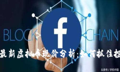 2023年最新虚拟币现价分析：如何抓住投资机遇？