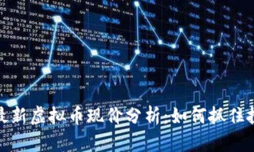 2023年最新虚拟币现价分析：如何抓住投资机遇？