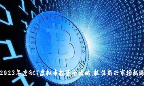 2023年度GCT虚拟币投资全攻略：抓住新兴市场机遇