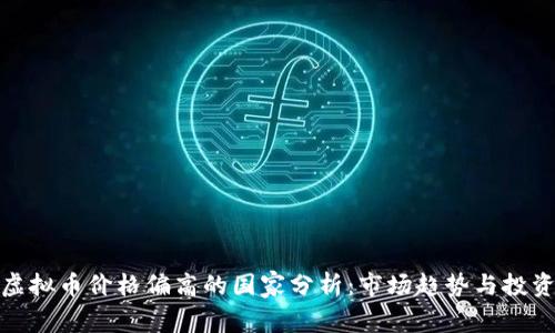 全球虚拟币价格偏高的国家分析:市场趋势与投资机会