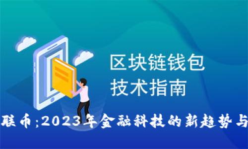 虚拟币银联币:2023年金融科技的新趋势与投资机会
