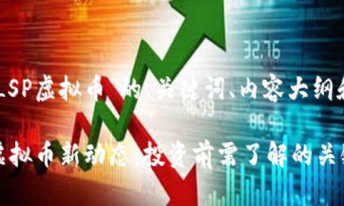 以下是针对“LSP虚拟币”的、关键词、内容大纲和详细内容。

2023年LSP虚拟币新动态：投资前需了解的关键趋势与风险