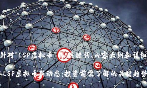 以下是针对“LSP虚拟币”的、关键词、内容大纲和详细内容。

2023年LSP虚拟币新动态：投资前需了解的关键趋势与风险