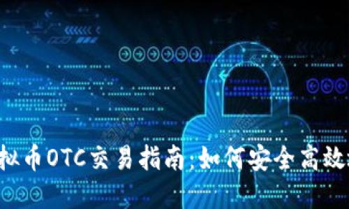 2023年最新虚拟币OTC交易指南：如何安全高效地进行大宗交易
