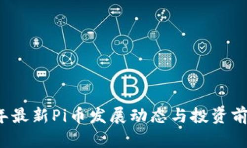 2023年最新Pi币发展动态与投资前景解析
