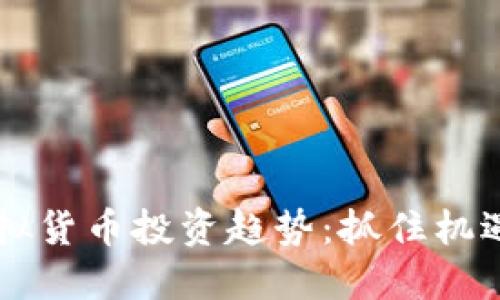 2023年虚拟货币投资趋势：抓住机遇，迎接未来