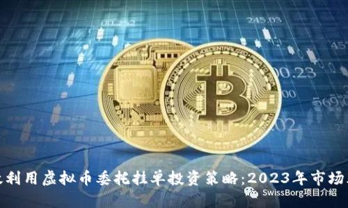 如何有效利用虚拟币委托挂单投资策略：2023年市场风潮揭秘