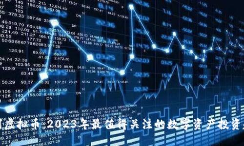 冀州虚拟币:2023年最值得关注的数字资产投资趋势