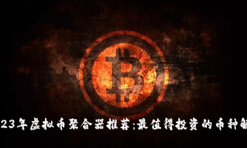 2023年虚拟币聚合器推荐:最值得投资的币种解析