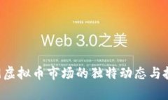 2023年5.19虚拟币市场的独特动态与投资机遇分析