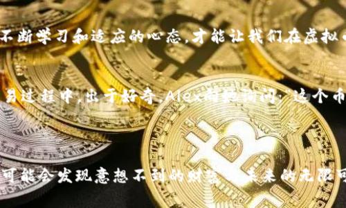   2023年虚拟币新赛道：如何把握数字资产的未来机遇 / 
 guanjianci 虚拟币, 数字资产, 区块链技术, 加密货币 /guanjianci 

引言：迈向数字未来的第一步
随着科技的迅猛发展，虚拟币已经不再是科幻小说中的概念，而是逐渐渗透到我们的生活中。从支付手段到投资选择，数字资产的崛起让每个人都有机会参与这个新兴的经济体系。在2023年，在哪些新赛道中投资虚拟币将是我们需要关注的重点。

虚拟币的兴起：从边缘到主流
虚拟币的历史可以追溯到比特币的诞生，然而，近年来随着区块链技术的普及和大众对数字货币的理解加深，虚拟币逐渐从一个边缘话题转变为主流投资选择。很多企业逐步接受虚拟币作为一种支付方式，甚至一些国家开始考虑将数字货币纳入官方货币体系，这标志着虚拟币的发展进入了一个全新的阶段。

2023年的趋势：更智能的投资方式
在2023年，虚拟币市场将面临多个新的投资机遇。加密货币的出现促使了去中心化金融（DeFi）的发展，从而为投资者提供了更灵活和多样的投资选择。不再是单一的买入和持有，越来越多的投资者开始利用智能合约进行交易，提高了投资的效率和透明度。

新兴虚拟币：浏览新赛道
在2023年的虚拟币市场，有几个值得注意的新兴币种。例如，专注于环境保护的代币开始受到欢迎，这些代币不仅服务于投资，还向投资者传递了可持续发展的理念。想象一下，阳光透过窗户洒在老旧木桌上，而你正坐在窗前，手中轻轻翻动着绿色区块链白皮书，随着字里行间对未来环保项目的畅想，再加上你对数字货币的理解，这种新型虚拟币就像一颗宝石，闪烁着投资的机会。

技术创新：区块链的无尽可能性
每一枚虚拟币背后都离不开区块链技术的支持。这种分布式帐本技术不仅确保了数据的安全性和透明性，还为很多行业带来了革新。从供应链管理到投票系统，区块链已经影响着我们的生活方方面面。无论是作为数据存储的方式，还是作为价值交换的媒介，它都展现了巨大潜力。站在这个风口上的投资者，犹如一位探险家，正准备踏上未知的旅途。

心理策略：投资者心态的重要性
进行虚拟币投资时，心理因素往往是决定成败的关键。在市场剧烈波动时，许多投资者容易产生恐慌，导致错误决策。在这种情况下，布局投资组合并保持冷静是明智之举。有人说，投资仿佛在参加一场舞会，保持优雅的节奏和心态才能在热烈的舞动中脱颖而出。

潜在的风险：勿忘初心
尽管虚拟币带来了新的机遇，但风险依然存在。市场的波动性让新手投资者容易受到影响，而缺乏经验的决策可能导致损失。因此，在踏入这片新领域之前，投资者需了解基本知识，制定合理的投资计划。就像一位攀登者，冒险前把安全绳系好，才能在未来的山峰中获得壮观的视野。

结语：未来已来，机遇与挑战并存
回望2023年，虚拟币的新赛道正在形成。那些关注趋势、勇敢探索的新手投资者和熟悉市场的老玩家，都在努力寻求属于他们的机会与价值。在这个变化万千的时代，唯有不断学习和适应的心态，才能让我们在虚拟币的世界中走得更远。这正是时代赋予我们的挑战与机遇，未来就在我们的掌握之中。

小故事：意外的交易
在一个阳光明媚的午后，Alex在咖啡馆里忙着研究新兴的虚拟币。旁边坐着一位年轻的女孩，透过她的电脑屏幕，Alex注意到了一个绿色的图表。她正沉浸在令她兴奋的交易过程中。出于好奇，Alex向她询问：“这个币种怎么样？”女孩兴奋地分享了她的发现与想法，而这场无意的交流，让Alex对新的虚拟币赛道有了更深的理解。这是一次意外的相遇，却开启了他对未来投资的全新视野。

在未来的日子里，Alex时常会回忆起那个午后在咖啡馆的闲聊，阳光洒在桌面上，传递着热情与灵感。正是这种偶然的交流，给予了他重新审视虚拟币投资的新机会。

通过深入探索虚拟币新赛道的各个方面，投资者可以更全面地把握数字资产的未来机遇，从中获得潜在的回报与成长。在这场新的金融场景中，勇于尝试不妨大胆一步，你可能会发现意想不到的财富与未来的无限可能。