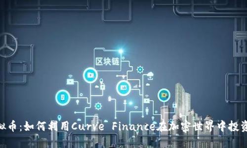 CRV虚拟币:如何利用Curve Finance在加密世界中投资与交易