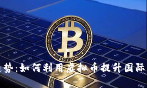 外贸新趋势:如何利用虚拟币提升国际贸易效率