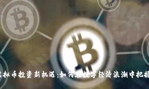 呼市虚拟币投资新机遇:如何在数字经济浪潮中把握财富?