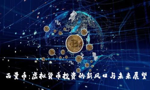 西量币:虚拟货币投资的新风口与未来展望