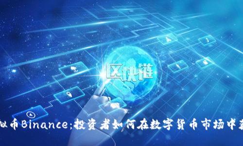 虚拟币Binance:投资者如何在数字货币市场中获利