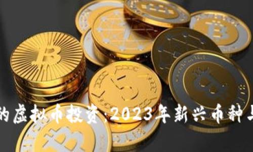 如何选择最少的虚拟币投资:2023年新兴币种与市场趋势分析