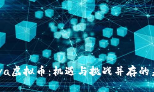 深入解析Cava虚拟币:机遇与挑战并存的未来数字资产