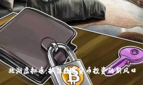 北湖虚拟币:抓住数字货币投资的新风口