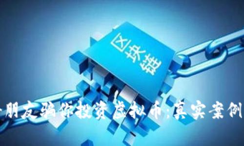 如何避免好朋友骗你投资虚拟币:真实案例与防骗技巧
