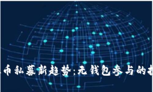 2023年虚拟币私募新趋势:无钱包参与的投资机会解析