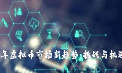 2023年虚拟币市场新趋势:挑战与机遇并存